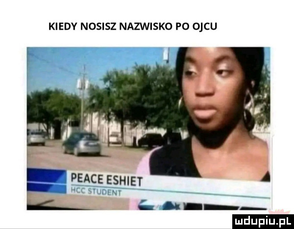 kiedy nosisz nazwisko po ojcu peace eshiet g. ludu iu. l