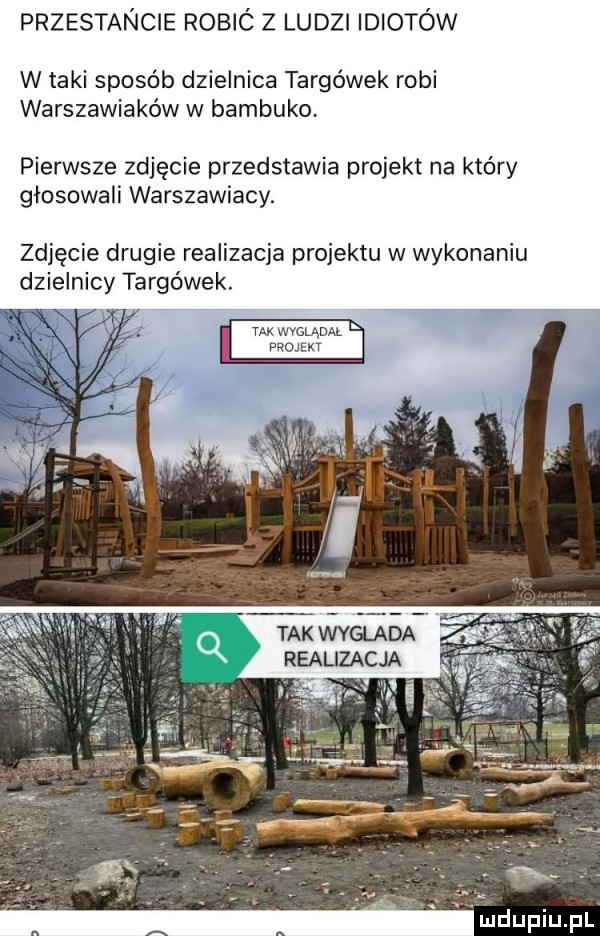 przestancie rome   ludzi idiotów w taki sposób dzielnica targówek robi warszawiaków w bambuko pierwsze zdjęcie przedstawia projekt na który głosowali warszawiacy. zdjęcie drugie realizacja projektu w wyko dzielnicy targówek