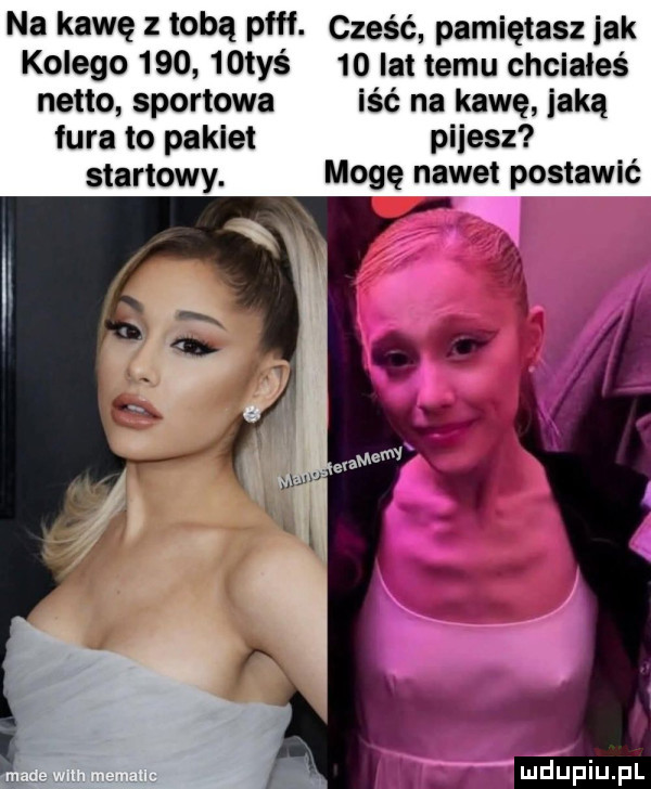 na kawę z tobą puff. cześć pamiętasz jak kolego       tyś    lat temu chciałeś netto sportowa iść na kawę jaką fura to pakiet pijesz startowy. mogę nawet postawić