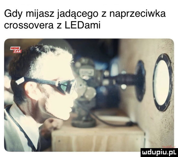gdy mijasz jadącego z naprzeciwka crossovera z ladami