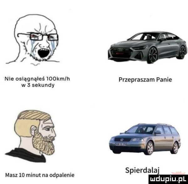 me oslqgnąłeś mam h przepraszam panie w   sekundy spierdala masz    minut na odpalenie