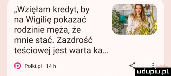 wzięłam kredyt by na wigilię pokazać rodzinie męża że mnie stać. zazdrość teściowej jest warta ka.   polki pl    n