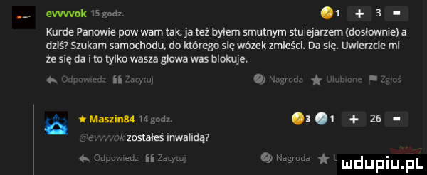 mmksm. abakankami   kurde panowie pow wam tak. ja też imam smutnym siuiejarzem unsiuwme a dziś szukam samomouu do milego się walek zmieści. da się. uwiercie mi ze się da i m tylko wasza gbwa was blokuje. ii a tuisxinunvw. za lustaleśinwaiiną ii