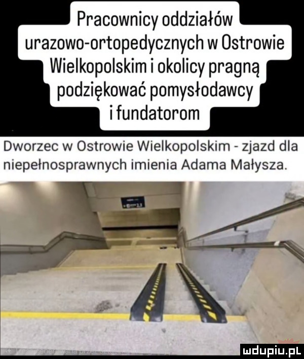 pracownicy oddziałów urazowo ortopedycznych w ostrowie wielkopolskim i okolicy pragną podziękować pomysłodawcy ifundatorom dworzec w ostrowie wielkopolskim zjazd dla niepełnosprawnych imienia adama małysza