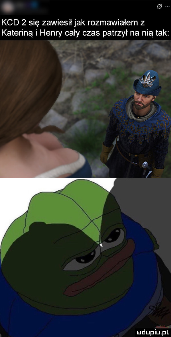 g kad   się zawiesiłjak rozmawiałem z katarina i henry cały czas patrzył na nią tak