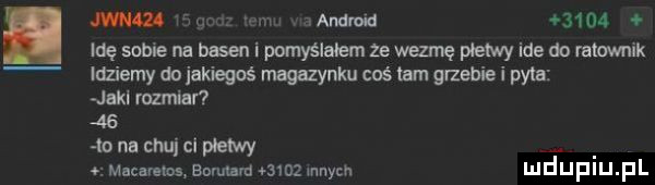 mma n andlud         idę sadle na bm i pomyślałem ze wezmę pumy ide do ratownik idziemy do jakiegoś nugazynku coś tam grzebie i pyta jukl romiar       na chu cl płetwy mucamos bnruwd moz innym mduplu pl