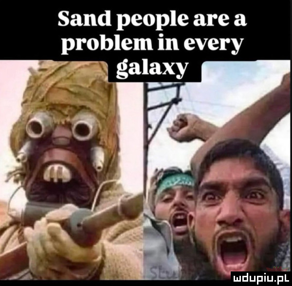 sand people are a problem in esery y. rmdupiupl