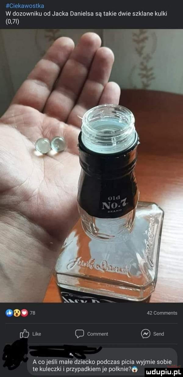 ciekawostka w dozownik od jacka danielsa są takie dwie szklane kulki um    cummenis c comment sand. a co jeśli mnie dziecko podczas picia wyjmie sobie te kuleczki i przypadkiem je polknie q