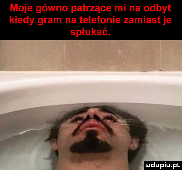 moje gówno patrzące mi na odbyt kiedy gram na telefonie zamiast je spłukać. ludu iu. l