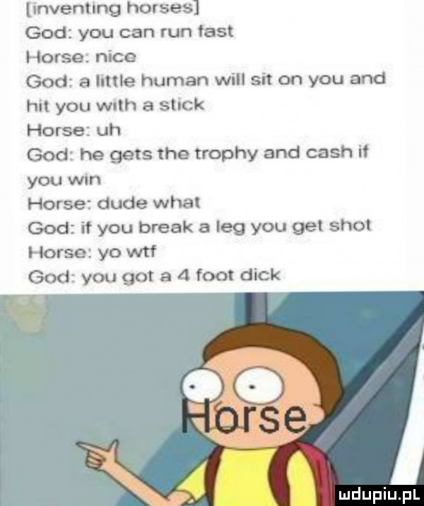 inventing horses gad y-u cen run fast house nice gad a lime human will sit on y-u and rm y-u with a suck house uh gad he gees tee trochy and cash if y-u wm house dude wiat gad if y-u break a leg y-u gal shot house yo wtf gad y-u got a a foot dick