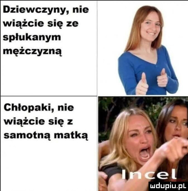 dziewczyny nie wiążcie się ze spłukanym mężczyzną chłopaki nie wiążcie się z samotną matką