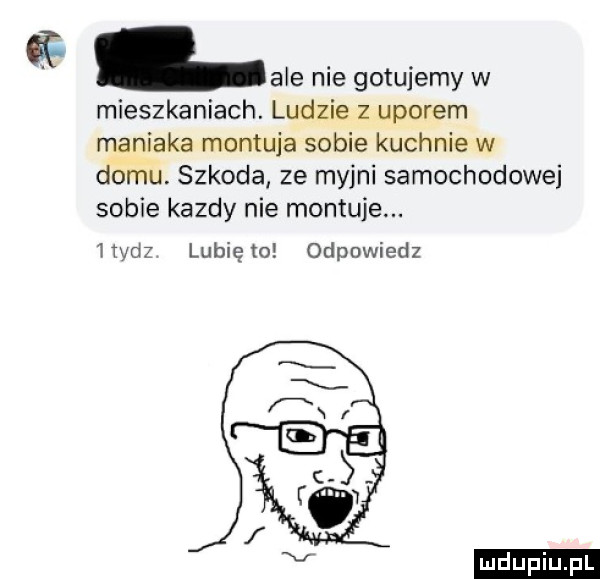 ale nie gotujemy w mieszkaniach. ludzie z uporem maniaka montuja sobie kuchnie w d ómu. szkoda ze myjni samochodowej sobie kazdy nie montuje. iwdz lubię to odpowiedz