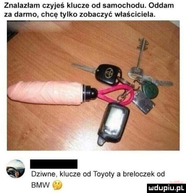 znalazlam czyjeś klucze od samochodu. oddam za darmo chcę tylko zobaczyć właściciela. dziwne klucze od toyoty a breloczek od bmw