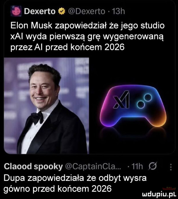 dexerto o dexerto   h egon munk zapowiedział że jego studio xml wyda pierwsza grę wygenerowaną przez al przed końcem      claood spooky captaincla.   h dupa zapowiedziała że odbyt wysra gówno przed końcem      wdupiu f