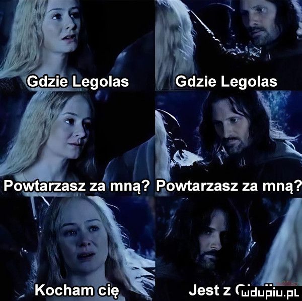 gdzie legolas a. powtarzag za mną ęowtarzasz za mną tv kocham cię jest z gidueiupl