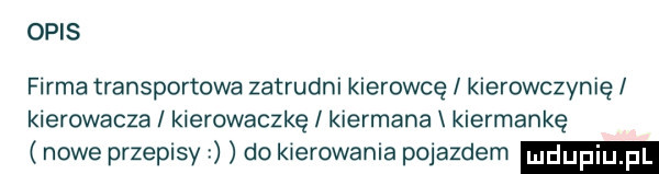 opis firma transportowa zatrudni kierowcę kierowczynięl kierowacza i kierowaczkę kiermana kierzankę nowe przepisy do kierowania pojazdem