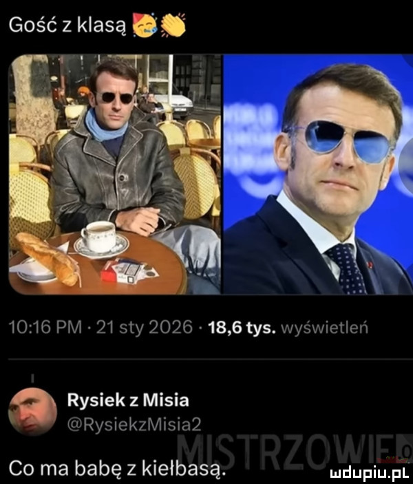 gość z klasą g        pm    say           tys. s ram mx rysiekzmisia rysiek misiąg co ma babę z kiełbasą. dupiupt