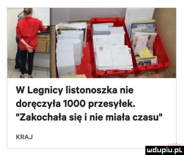 w legnicy listonoszka nie doręczyła      przesyłek. zakochała się i nie miała czasu kraj ludu iu. l