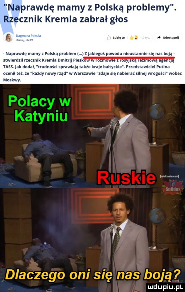 naprawdę mamy z polską problemy. rzecznik kremla zabrał głos w n n ww. naprawd mamy z pilską promem zjakiegus powodu nieuslinme się nas huja sxwierdzu neunlk mew mmm pleskuww mzmow z rasy s ezvmuwa genią tassjak mm uudnagu sprawiają takze mm bałtyckie. przedstawluel putna ocenił tez ze kazdy nawy rząd w warszaw e zdaje się nabiera sens wrognsn wobec moskwy. mdupiuﬁl