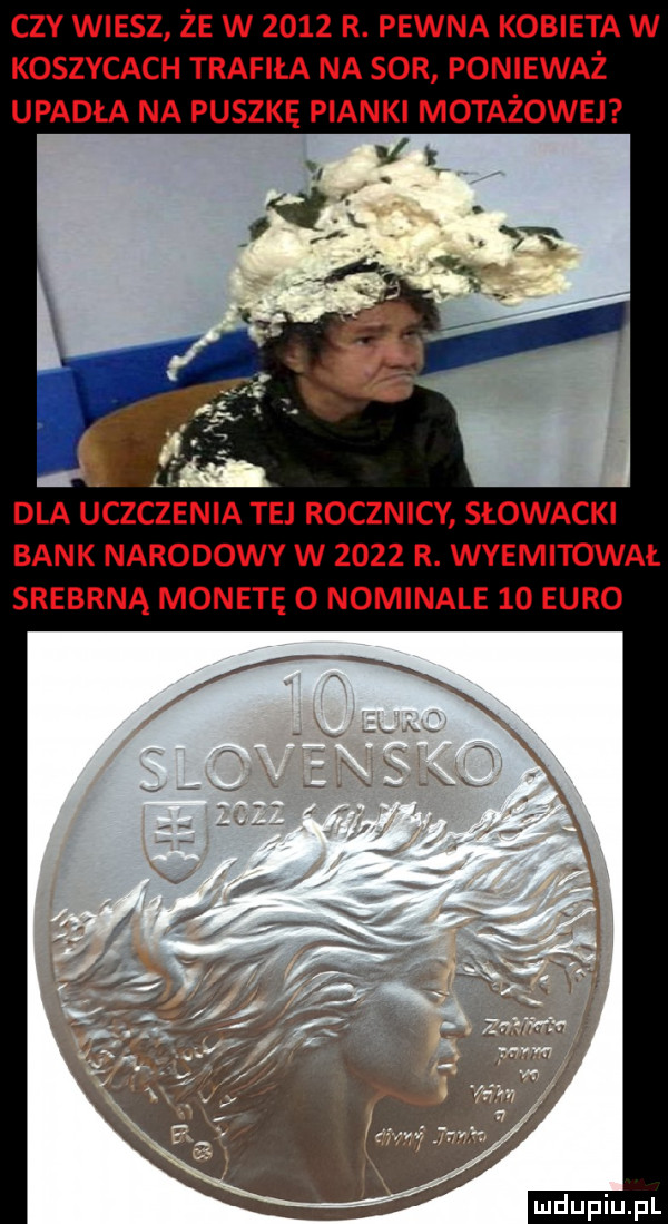 czy wiesz że w      r. pewna kobieta w koszycach trafiła na sor ponieważ upadła na puszkę pianki motażowej dla uczczenia tej rocznicy słowacki bank narodowy w      r. wyemitował srebrną monetę o nominale    euro