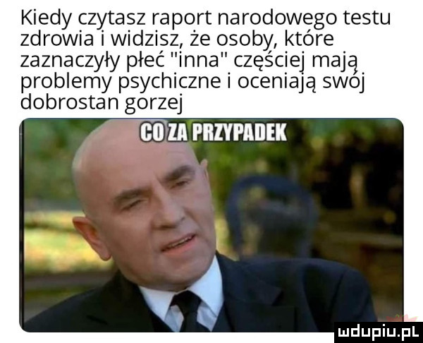 kiedy czytasz ra port narodowego testu zdrowia widzisz że osoby które zaznaczyły płeć inna częściej mają problemy psychiczne oceniają swoj dobrostan gorzej    q piiiyi asiek