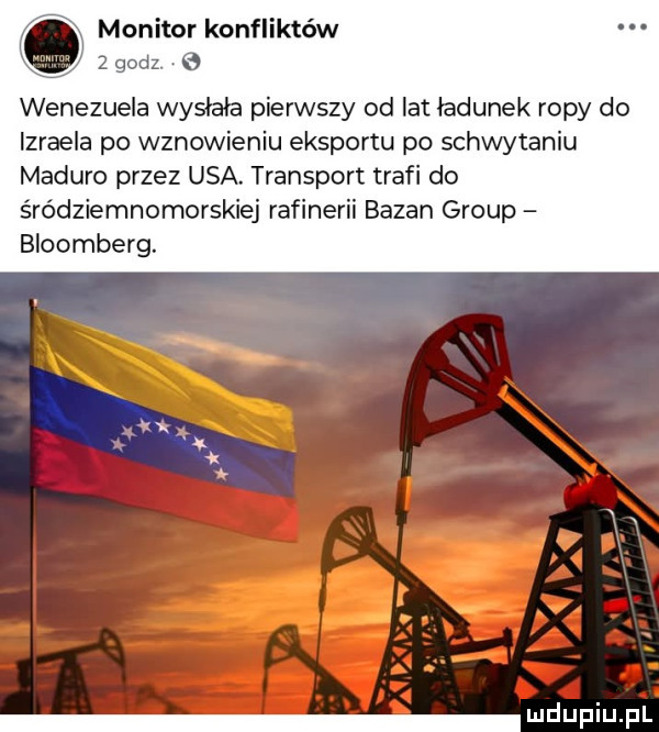 monitor konfliktów godz. wenezuela wysłała pierwszy od lat ladunek ropy do izraela po wznowieniu eksportu po schwytaniu maduro przez usa. transport trafi do śródziemnomorskiej rafinerii bazan group bloomberg. lynx duciu fl