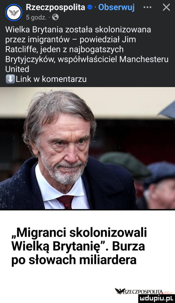 rzeczpospolita obserwuj x   godz.   wielka brytania została skolonizowana przez imigrantów powiedział jim radcliffe jeden z najbogatszych brytyjczyków współwłaściciel manchesteru united link w komentarzu migranci skolonizowali wielką brytanię. burza po słowach miliardera l rzetzr osmlit x mduplu pl