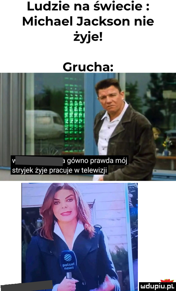 ludzie na świecie michael jackson nie żyje v a gówno prawda mój stryjek żyje pracuje w telewizji