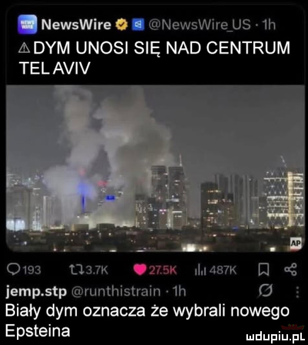 newswire g. newswire us  h adym unosi się nad centrum tel aviv      mam        k cę icmp sap runthistrain  h biały dym oznacza że wybrali nowego epsteina