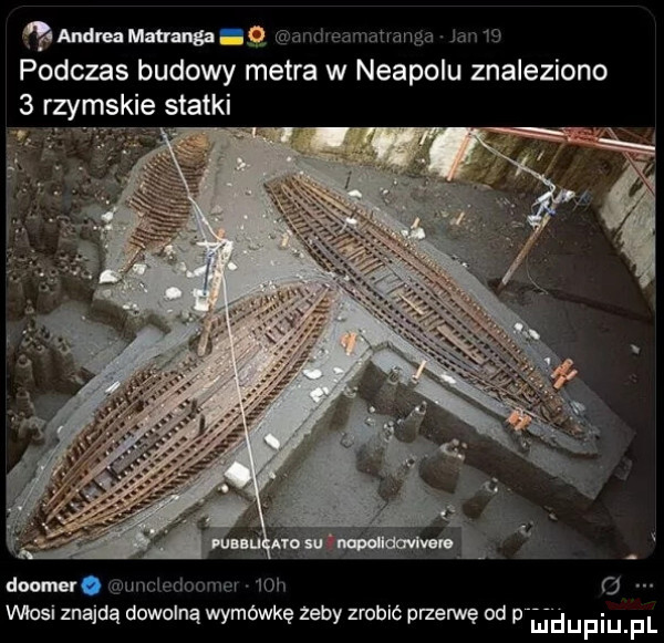 adeaua gigo amwea natwanga mw podczas budowy metra w neapolu znaleziono   rzymskie statki dar much nowe   h wasi znajdą dowolną wymówkę zeby zrobić plzemę od prﬁdupiu f