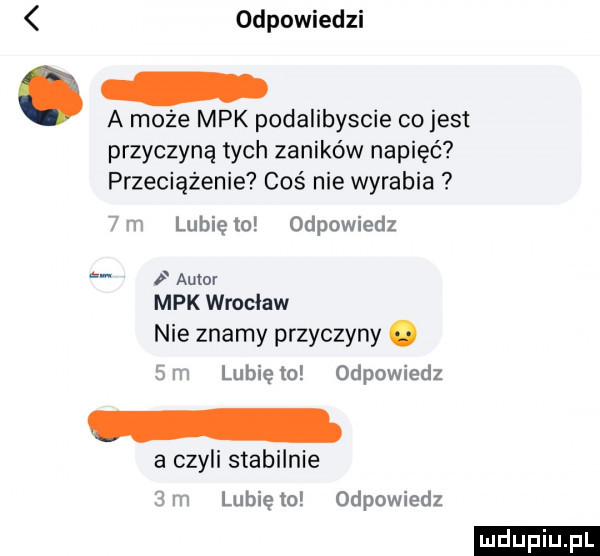 odpowiedzi. a może mpk podalibyscie cojest przyczyną tych zaników napięć przeciążenie coś nie wyrabia  m lunięto odpowiedz autor mpk wrocław nie znamy przyczyny.   m lubię to odpowiedz   czyli stabilnie   m lubię m odpowiedz