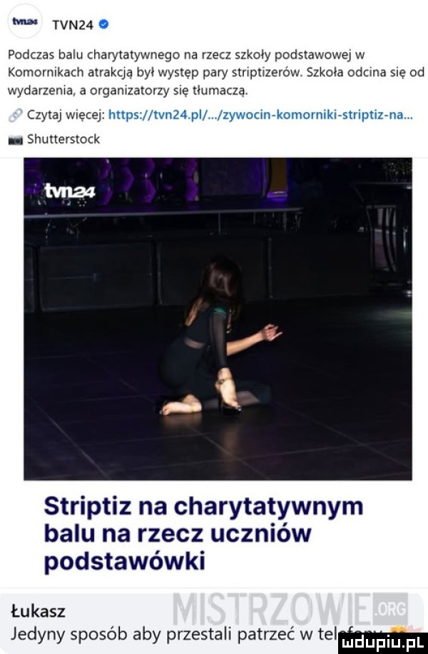 tvn   podczas balu charytatywnego na rzecz szkoły podstawowej w komornikach atrakqą byl wyslep pary smpuzerów. szkola odcina sue od wydarzenia a organizatorzy sie tłumaczą czytajwięcey rur y m w w w. shutterstock striptiz na charytatywnym balu na rzecz uczniów podstawówki łukasz jedyny sposób aby przestali patrzeć w tam