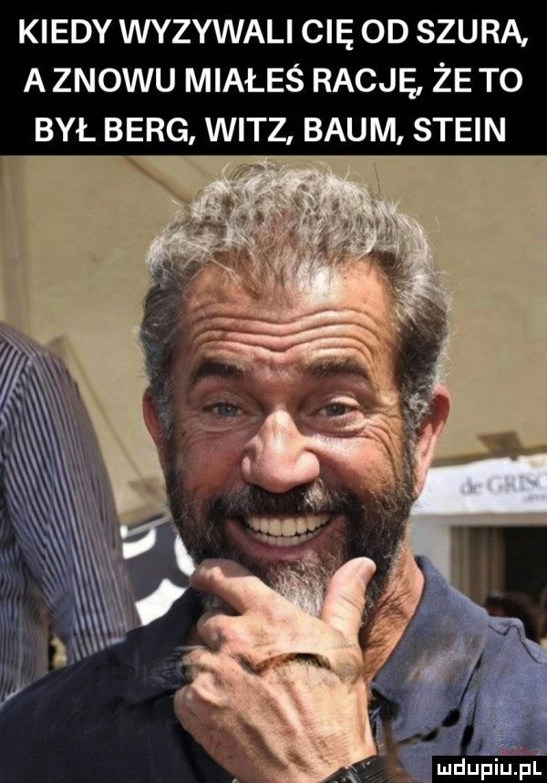 kiedy wyzywali cię od szura a znowu miałeś rację że to był berg witz blum stein w