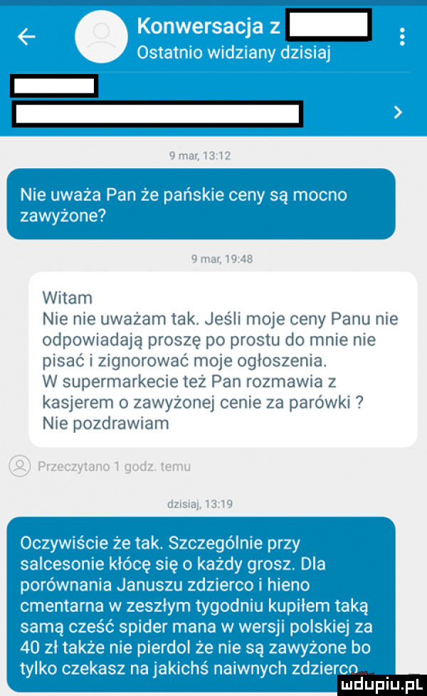 qmar i     nie uważa pan że pańskie ceny są mocno zawyżone   mar       witam nie nie uważam tak. jeśli moje ceny panu nie odpowiadają proszę po prestu do mnie nie pisać i zignorować moje ogłoszenia. w supermarkecie też pan rozmawia z kasjerem o zawyżonej cenie za parówki nie pozdrawiam przeczytano   godz. temu dzisiajiaw oczywiście że tak szczególnie przy salcesonie kłócę sie o każdy grosz. dla porównania januszu zdzierco i hieno cmentarna w zeszłym tygodniu kupiłem taką samą cześć spider mana w wersji polskie za    zł także nie pierdol że nie są zawyżone bo tylko czekasz na jakichś naiwnych zdziercn mduplu pl