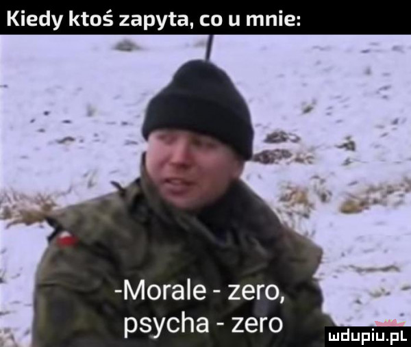 kiedy ktoś zapyta. co u mnie morale zero psycha zero