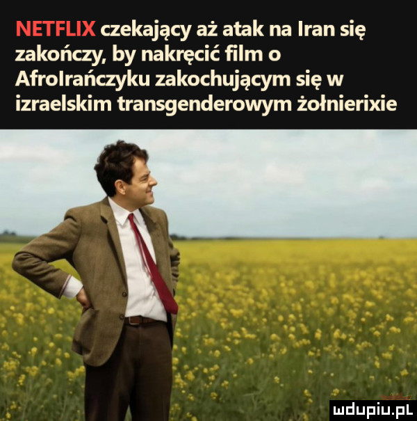 czekający aż atak na iran się zakończy by nakręcić ﬁlm o afrolrańczyku zakochującym się w izraelskim transgenderowym żołnierixie