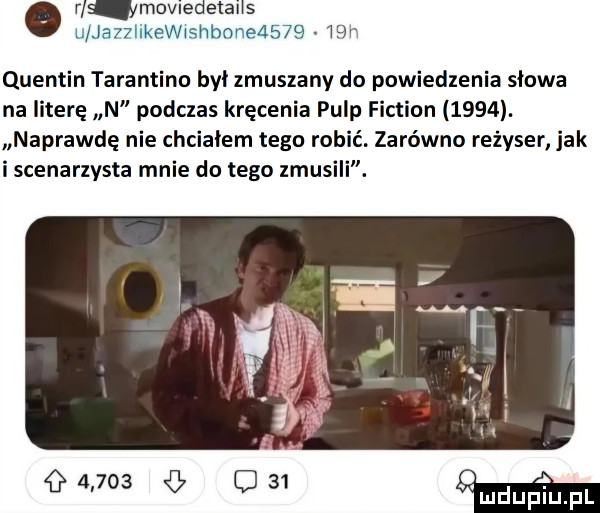 r ymovnedetans u ja   iikew  hbone     wan quentin tarantino był zmuszany do powiedzenia słowa na literę n podczas kręcenia pulp fiction     . naprawdę nie chciałem tego robić. zarówno reżyser jak i scenarzysta mnie do tego zmusili