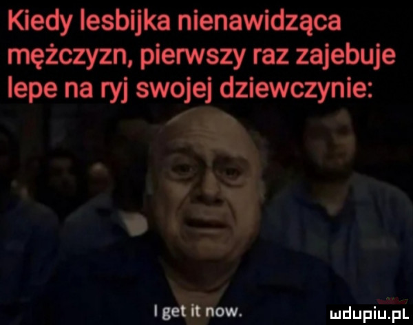 kiedy lesbijka nienawidząca mężczyzn pierwszy raz zajebuje ieee na ryj swojej dziewczynie mdupiujuli