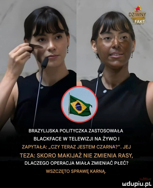 brazylijska polityczka zastosowała blackface w telewizji na żywo i zapytała czy teraz jestem czarnat jej teza skoro makijaż nie zmienia rasy dlaczego operacja miała zmieniaó płeó wsz to sprawę karma