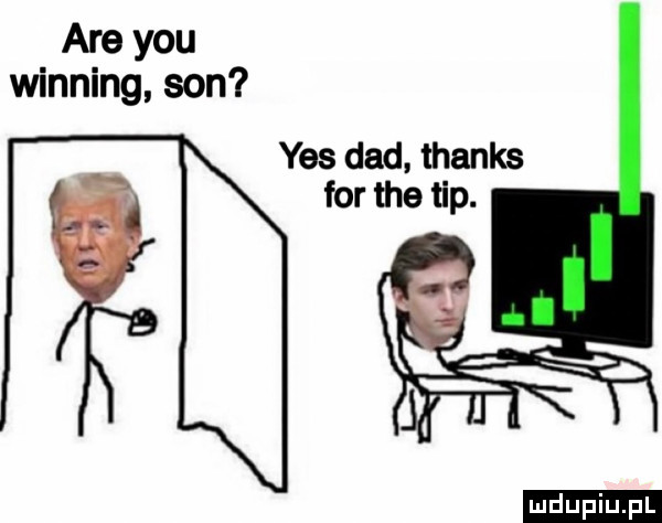 are y-u winning son yes ddd thanks for tee tip