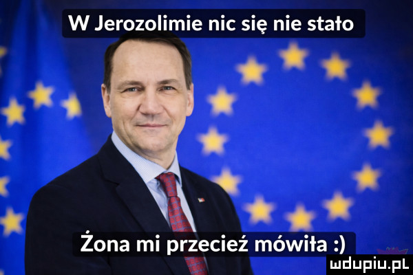 w jerozolimie nic się nie stało i t. abakankami t i a a żona mi przecież mówiła    ludupiu. pl