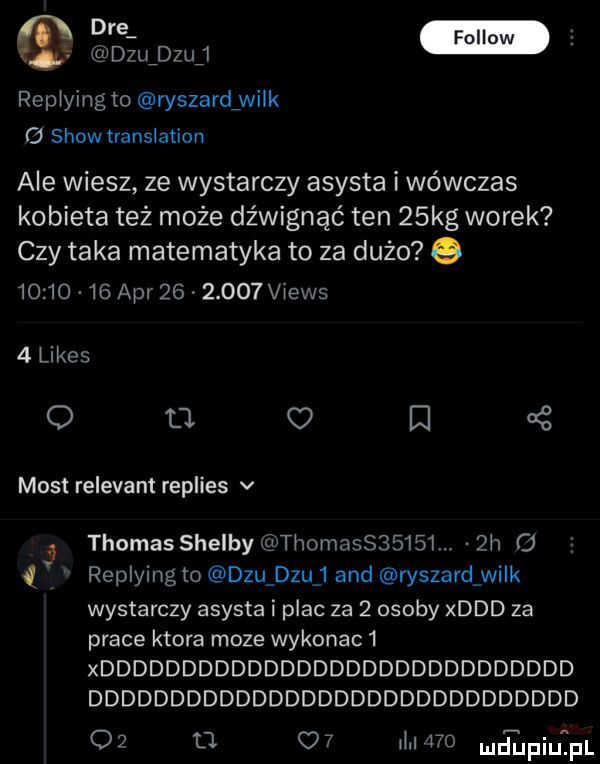 pfe dzuszuj replying to wszardźwilk show translation ale wiesz ze wystarczy asysta i wówczas kobieta też może dźwignąć ten   kg worek czy taka matematyka to za dużo q          aar          vlews   limes     o m   most relevant replies v thomas shelby thomass     .  h   q replyingto dzu dzu   and ryszard wilk wystarczy asysta i plac za   osoby xddd za prace ktora moze wykonac   xddddddddddddddddddddddddddddd dddddddddddddddddddddddddddddd    d o  mn   o    pr