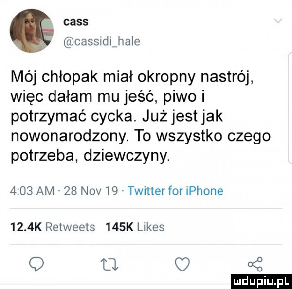 caus cassini hale mój chłopak miał okropny nastrój. więc dałam mu jeść piwo i potrzymać cycka. już jest jak nowonarodzony. to wszystko czego potrzeba dziewczyny.      am    niv    twitter foriphone     k retweeis    k limes   a