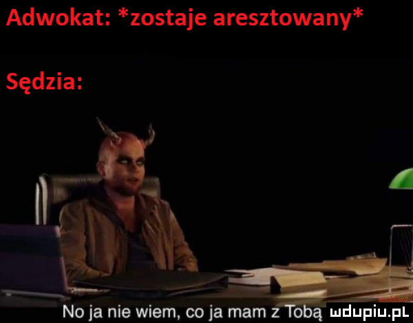 adwokat zostaje aresztowany sędzia w nf. x  . as a w rx. no ja nie wiem co ja mam z o a mdupiupl
