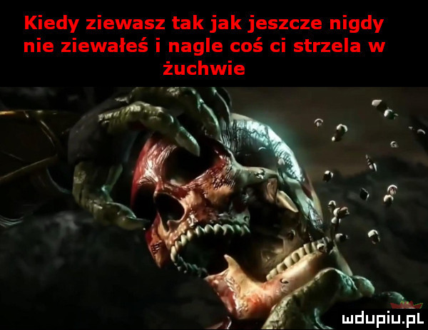 kiedy ziewasz tak jak jeszcze nigdy nie ziewałeś i nagle coś ci strzela w żuchwie