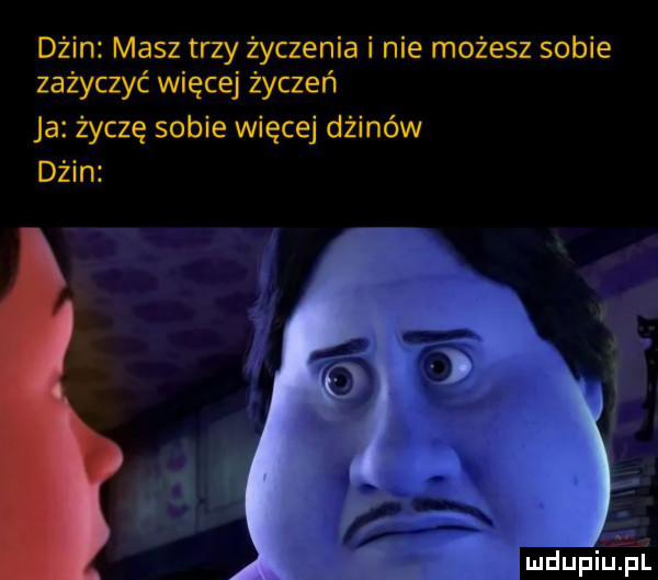 dżin masz trzy życzenia i nie możesz sobie zażyczyć więcej życzeń ja życzę sobie więcej dżinów dżin