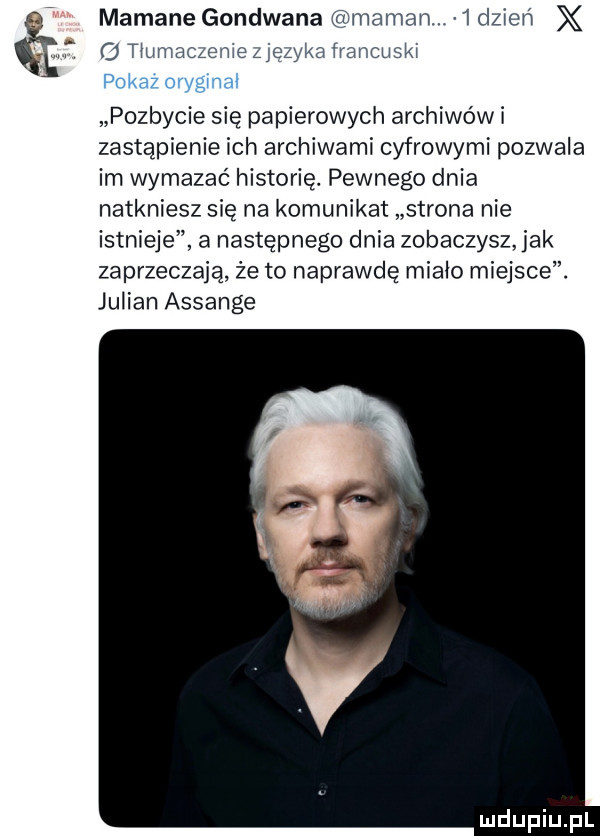 macane gondwana maran.   dzień x   titimaczenie zięzyka irancuski paka  oryginal pozbycie się papierowych archiwówi zastąpienie ich archiwami cyfrowymi pozwala im wymazać historię. pewnego dnia natkniesz się na komunikat strona nie istnieje a następnego dnia zobaczysz jak zaprzeczają że to naprawdę miało miejsce. julian assange