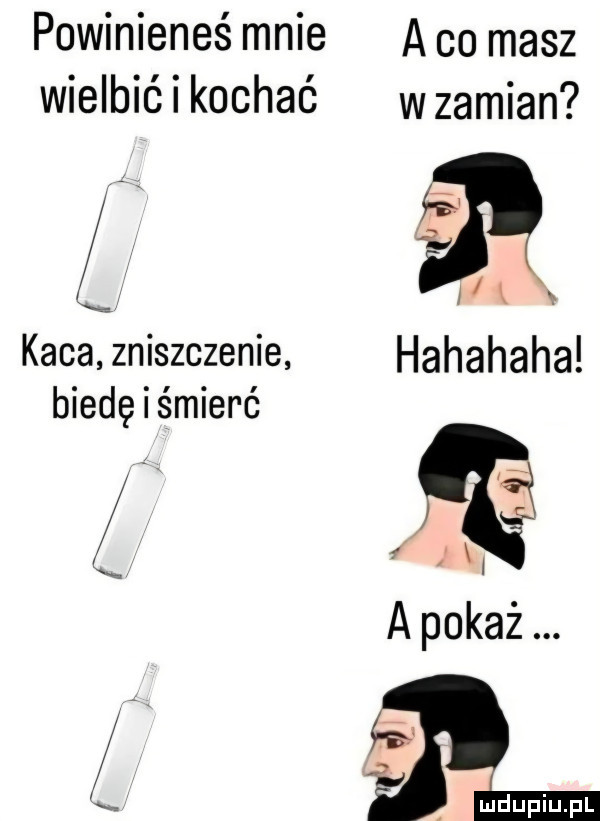 powinieneśmnie acomasz wielbićikochać wzamian bla i k l x kaca zniszczenie hahahaha biedę i śmierć q xw