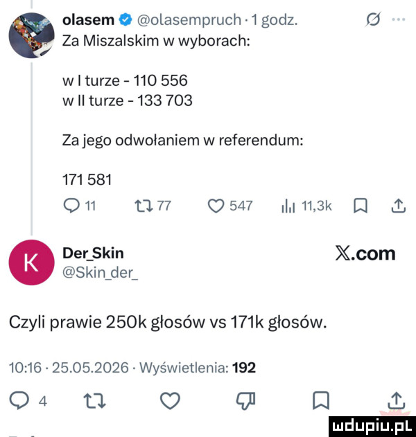 olasem o olasempruch   godz.     za muszalskim w wyborach w i turze         w ii turze         za jego odwołaniem w referendum         o         o         k i i der skin x com skinider czyli prawie    k głosów vs    k głosów.                  wyświetlenia        a