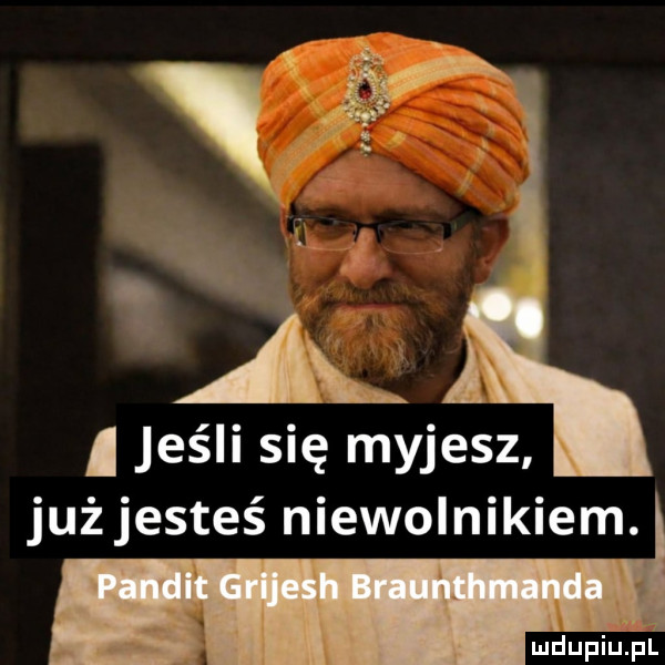ag jeśli się myjesz już jesteś niewolnikiem. mdupiliiil